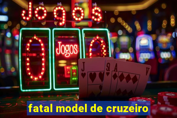 fatal model de cruzeiro